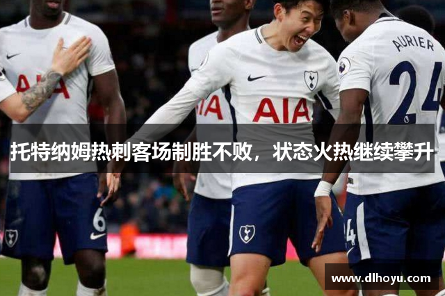 托特纳姆热刺客场制胜不败，状态火热继续攀升